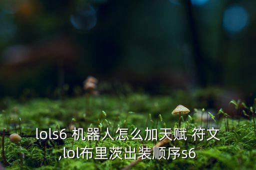 lols6 機(jī)器人怎么加天賦 符文,lol布里茨出裝順序s6