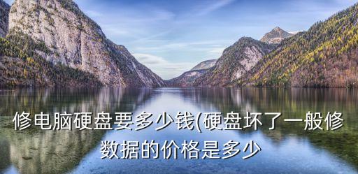 修電腦硬盤要多少錢(硬盤壞了一般修 數(shù)據(jù)的價格是多少