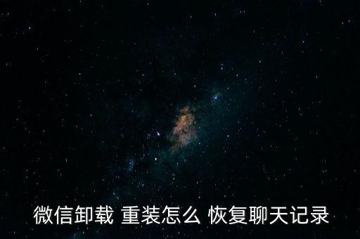  微信卸載 重裝怎么 恢復聊天記錄