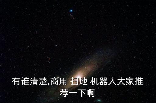 有誰(shuí)清楚,商用 掃地 機(jī)器人大家推薦一下啊