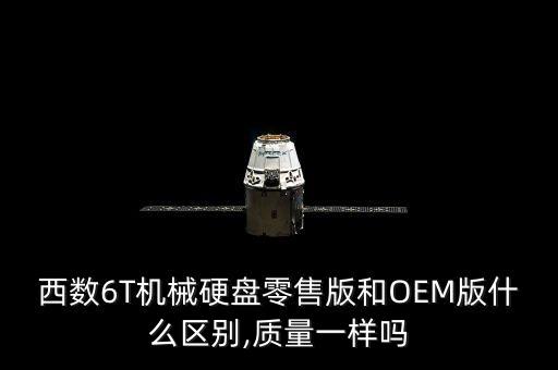 西數(shù)6T機械硬盤零售版和OEM版什么區(qū)別,質(zhì)量一樣嗎