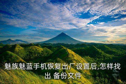 魅族魅藍手機恢復(fù)出廠設(shè)置后,怎樣找出 備份文件