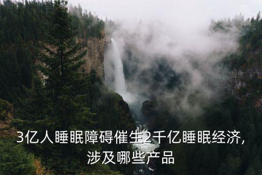 3億人睡眠障礙催生2千億睡眠經(jīng)濟(jì),涉及哪些產(chǎn)品