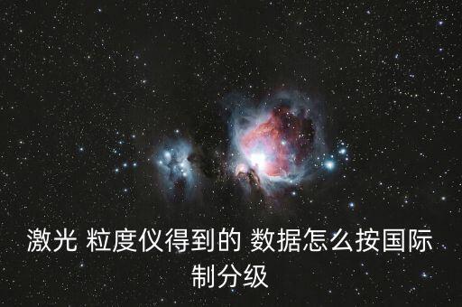 激光 粒度儀得到的 數(shù)據(jù)怎么按國際制分級