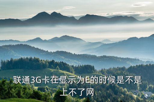  聯(lián)通3G卡在顯示為E的時候是不是上不了網(wǎng)