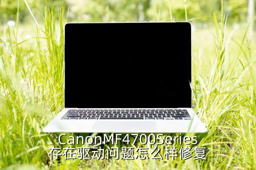 CanonMF4700Series存在驅(qū)動(dòng)問(wèn)題怎么樣修復(fù)
