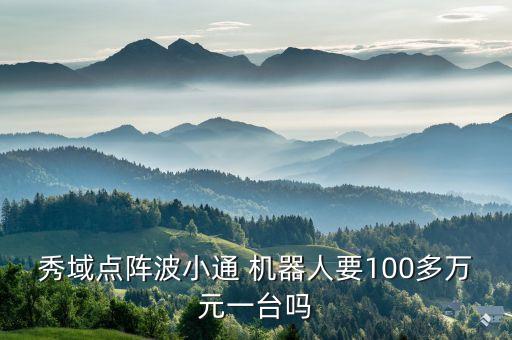 秀域點陣波小通 機器人要100多萬元一臺嗎