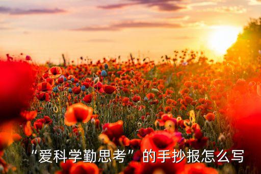 “愛(ài)科學(xué)勤思考”的手抄報(bào)怎么寫(xiě)
