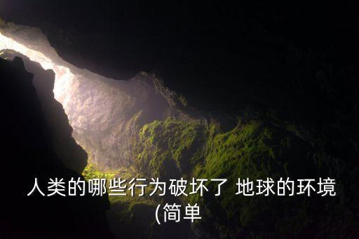  人類(lèi)的哪些行為破壞了 地球的環(huán)境(簡(jiǎn)單