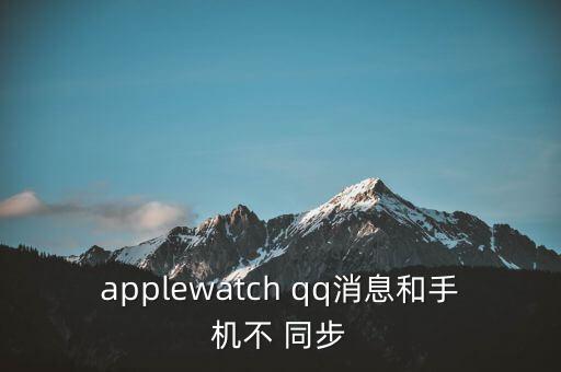 applewatch qq消息和手機(jī)不 同步