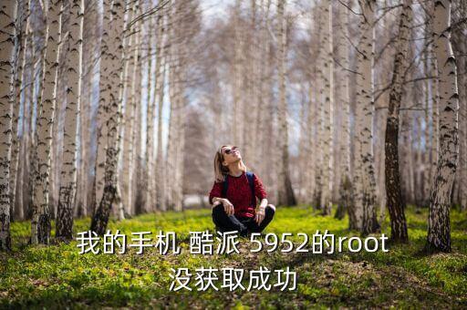 我的手機(jī) 酷派 5952的root沒(méi)獲取成功