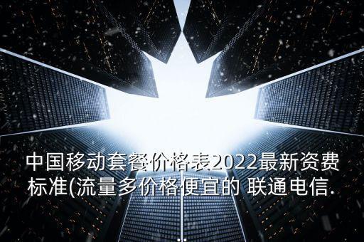 中國移動套餐價格表2022最新資費標(biāo)準(zhǔn)(流量多價格便宜的 聯(lián)通電信...