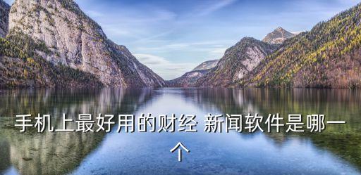 手機(jī)上最好用的財(cái)經(jīng) 新聞軟件是哪一個(gè)