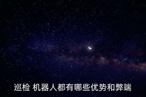 巡檢 機(jī)器人都有哪些優(yōu)勢(shì)和弊端