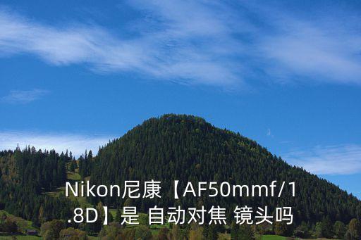 Nikon尼康【AF50mmf/1.8D】是 自動對焦 鏡頭嗎
