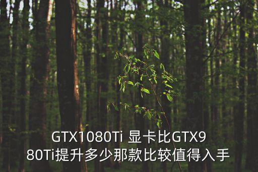 GTX1080Ti 顯卡比GTX980Ti提升多少那款比較值得入手