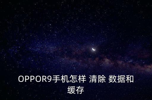 OPPOR9手機(jī)怎樣 清除 數(shù)據(jù)和緩存