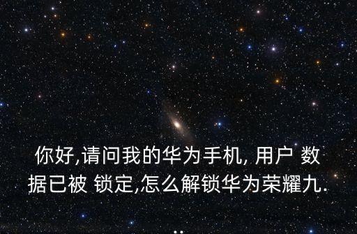 mate9系統(tǒng)用戶數(shù)據(jù)鎖定,android系統(tǒng)用戶數(shù)據(jù)已鎖定怎么解決
