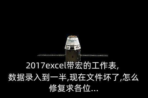 2017excel帶宏的工作表, 數(shù)據(jù)錄入到一半,現(xiàn)在文件壞了,怎么修復(fù)求各位...