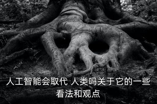 人工智能會(huì)取代 人類嗎關(guān)于它的一些看法和觀點(diǎn)