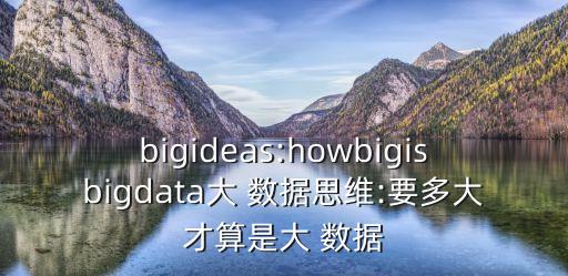 bigideas:howbigisbigdata大 數(shù)據(jù)思維:要多大才算是大 數(shù)據(jù)