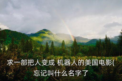 求一部把人變成 機(jī)器人的美國電影(忘記叫什么名字了