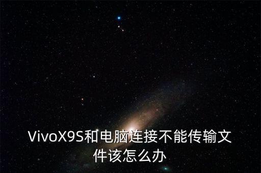 VivoX9S和電腦連接不能傳輸文件該怎么辦
