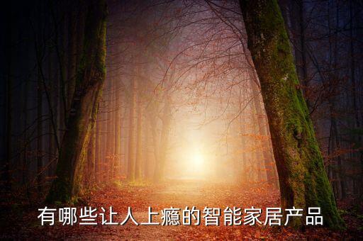有哪些讓人上癮的智能家居產(chǎn)品
