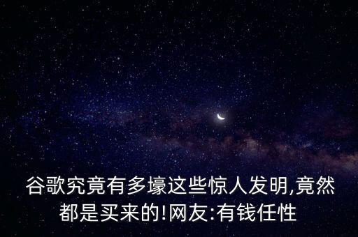  谷歌究竟有多壕這些驚人發(fā)明,竟然都是買來的!網(wǎng)友:有錢任性