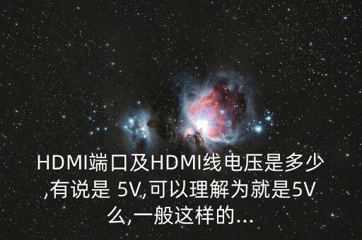 HDMI端口及HDMI線電壓是多少,有說是 5V,可以理解為就是5V么,一般這樣的...