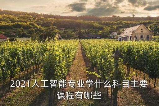 2021人工智能專業(yè)學什么科目主要課程有哪些
