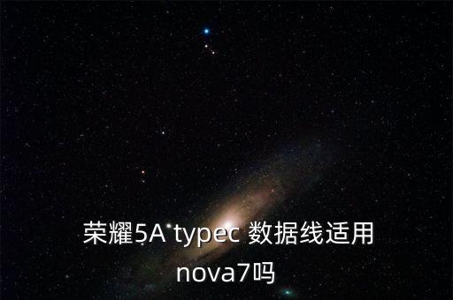  榮耀5A typec 數(shù)據(jù)線適用nova7嗎
