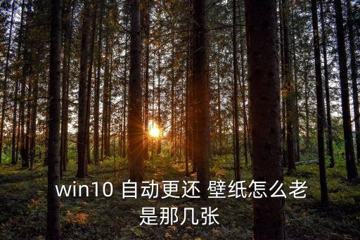  win10 自動更還 壁紙怎么老是那幾張