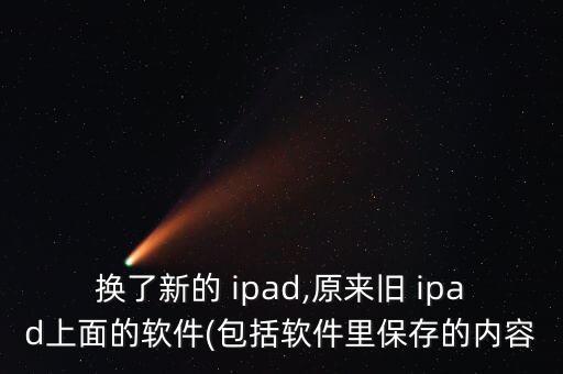 換了新的 ipad,原來舊 ipad上面的軟件(包括軟件里保存的內(nèi)容