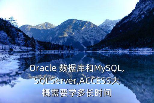 Oracle 數(shù)據(jù)庫和MySQL,SQLServer,ACCESS大概需要學多長時間