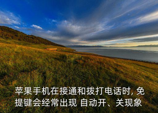  蘋果手機(jī)在接通和撥打電話時(shí), 免提鍵會(huì)經(jīng)常出現(xiàn) 自動(dòng)開、關(guān)現(xiàn)象