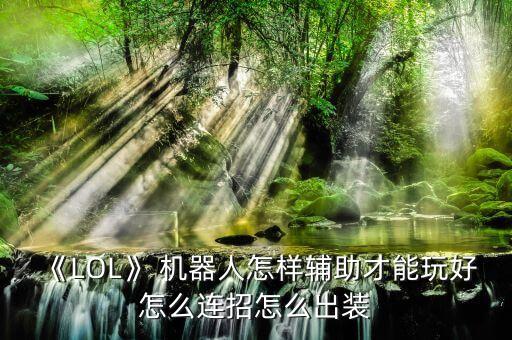 《LOL》 機(jī)器人怎樣輔助才能玩好怎么連招怎么出裝