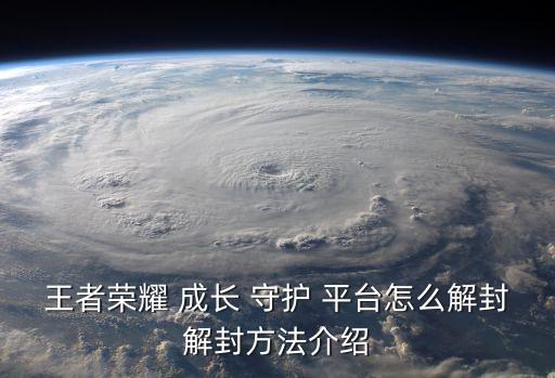 王者榮耀 成長 守護(hù) 平臺(tái)怎么解封解封方法介紹