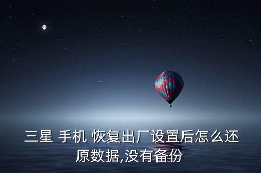  三星 手機(jī) 恢復(fù)出廠設(shè)置后怎么還原數(shù)據(jù),沒有備份