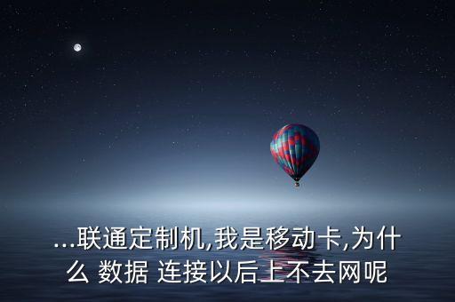 ...聯(lián)通定制機(jī),我是移動(dòng)卡,為什么 數(shù)據(jù) 連接以后上不去網(wǎng)呢