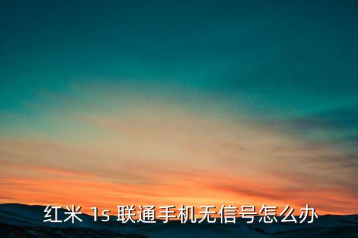 紅米 1s 聯通手機無信號怎么辦