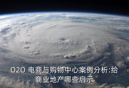 O2O 電商與購物中心案例分析:給商業(yè)地產(chǎn)哪些啟示