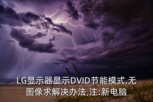 LG顯示器顯示DVID節(jié)能模式,無圖像求解決辦法,注:新電腦