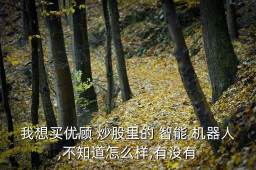智能機(jī)器人炒股,炒股ai智能機(jī)器人