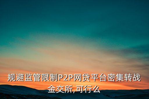 規(guī)避監(jiān)管限制P2P網(wǎng)貸平臺(tái)密集轉(zhuǎn)戰(zhàn)金交所,可行么