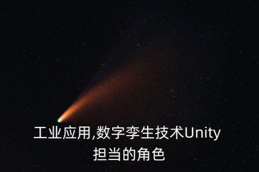 工業(yè)應(yīng)用,數(shù)字孿生技術(shù)Unity 擔(dān)當(dāng)?shù)慕巧? class=