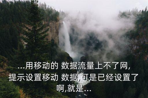 ...用移動的 數(shù)據(jù)流量上不了網(wǎng),提示設(shè)置移動 數(shù)據(jù),可是已經(jīng)設(shè)置了啊,就是...