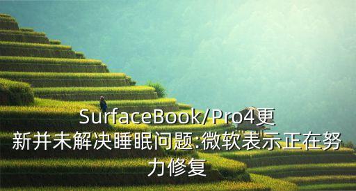 SurfaceBook/Pro4更新并未解決睡眠問題:微軟表示正在努力修復(fù)