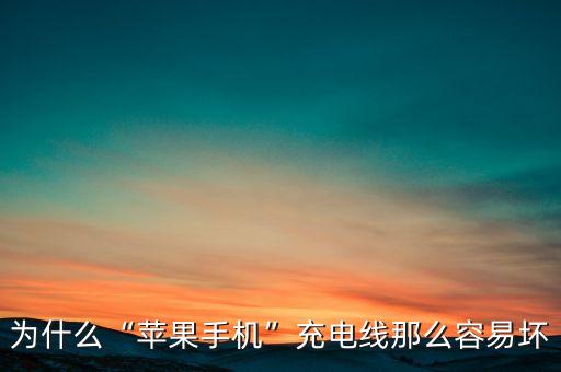 為什么“蘋果手機”充電線那么容易壞