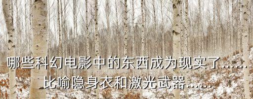 哪些科幻電影中的東西成為現(xiàn)實了……比喻隱身衣和激光武器……